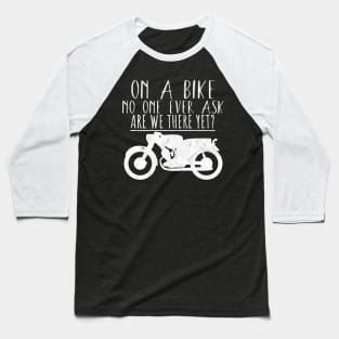 Motorcycle bike ask are we there yet Baseball T-Shirt